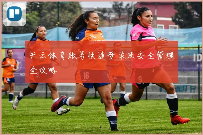 开云体育账号快速登录及安全管理全攻略